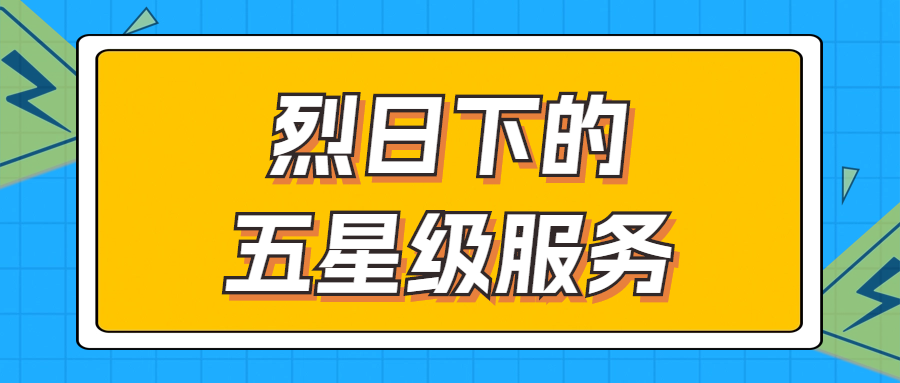 烈日下的五星級服務(wù) | 輾轉(zhuǎn)四地奔波1000多公里，為客戶送上星級服務(wù)！